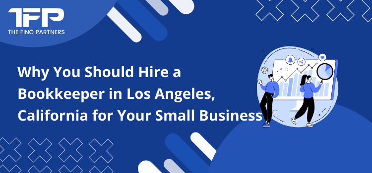 Why You Should Hire a Bookkeeper in Los Angeles, California for Your Small Business